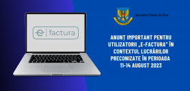 Anunț important pentru utilizatorii „e-Factura”: FISC vine cu detalii despre lucrările preconizate în perioada 11-14 august 2023